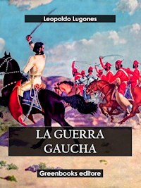 La guerra gaucha - Leopoldo Lugones - E-Book
