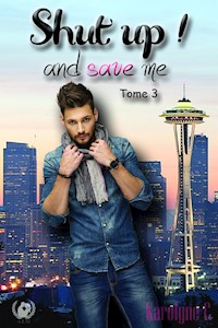 Shut up ! And save me - Tome 3  (Saga de romance) - Karolyne C - E-Book
