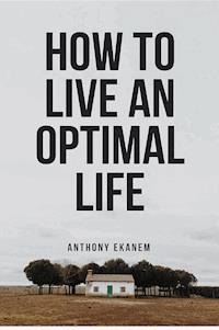 How to Live an Optimal Life - Anthony Ekanem - E-Book