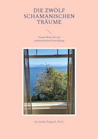 Die Zwölf Schamanischen Träume - Stefan Tippach - E-Book