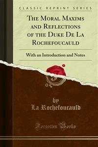 The Moral Maxims and Reflections of the Duke De La Rochefoucauld - La Rochefoucauld - E-Book