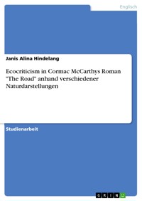 Ecocriticism in Cormac McCarthys Roman "The Road" anhand verschiedener Naturdarstellungen - Janis Alina Hindelang - E-Book
