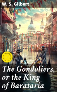 The Gondoliers, or the King of Barataria - W. S. Gilbert - E-Book