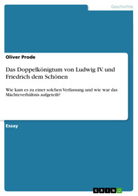 Das Doppelkönigtum von Ludwig IV. und Friedrich dem Schönen - Oliver Prode - E-Book