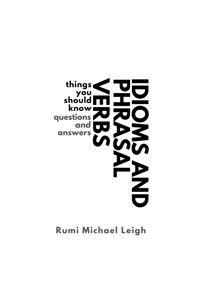 Idioms and Phrasal Verbs - Rumi Michael Leigh - E-Book