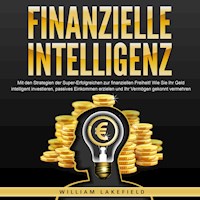 FINANZIELLE INTELLIGENZ: Mit den Strategien der Super-Erfolgreichen zur finanziellen Freiheit! Wie Sie Ihr Geld intelligent investieren, passives Einkommen erzielen und Ihr Vermögen gekonnt vermehren - William Lakefield - Hörbuch