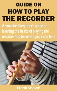 GUIDE ON HOW TO PLAY THE RECORDER - Frank Shawn - E-Book