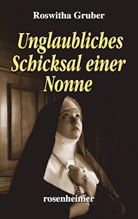 Unglaubliches Schicksal einer Nonne - Roswitha Gruber - E-Book