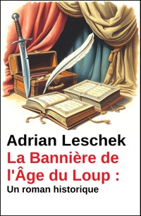 La Bannière de l'Âge du Loup : Un roman historique - Adrian Leschek - kostenlos E-Book