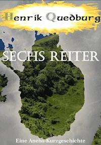 Sechs Reiter - Henrik Quedburg - E-Book
