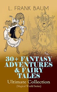 30+ FANTASY ADVENTURES & FAIRY TALES – Ultimate Collection (Magical World Series) - L. Frank Baum - E-Book