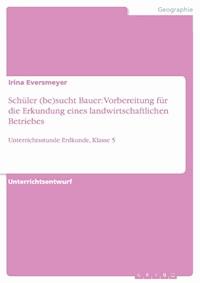 Schüler (be)sucht Bauer: Vorbereitung für die Erkundung eines landwirtschaftlichen Betriebes - Irina Eversmeyer - kostenlos E-Book