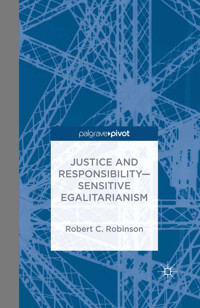 Justice and Responsibility—Sensitive Egalitarianism - R. Robinson - E-Book
