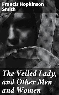 The Veiled Lady, and Other Men and Women - Francis Hopkinson Smith - E-Book