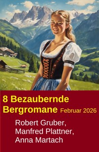 8 Bezaubernde Bergromane Februar 2026 - Robert Gruber - E-Book