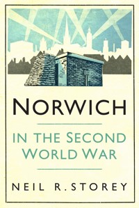 Norwich in the Second World War - Neil R Storey - E-Book
