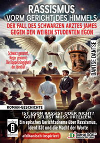 RASSISMUS VORM GERICHT DES HIMMELS - DER FALL DES SCHWARZEN ARZTES JAMES GEGEN DEN WEIßEN STUDENTEN EGON: IST EGON RASSIST ODER NICHT? GOTT SELBST MUSS URTEILEN - Dantse Dantse - E-Book
