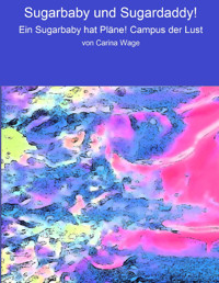 Sugarbaby und Sugardaddy! - Carina Wage - E-Book