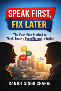 Speak First, Fix Later: The Fear-Free Method to Think, Speak & Sound Natural in English - Ranjot Singh Chahal - E-Book