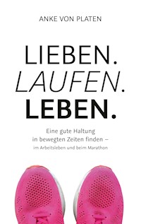 Lieben. Laufen. Leben. - Anke von Platen - E-Book