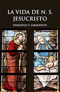 La Vida de N. S. JESUCRISTO - Domingo F. Sarmiento - E-Book