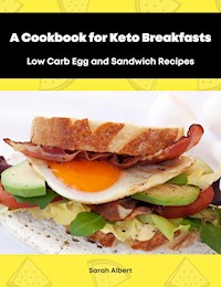 A Cookbook for Keto Breakfasts: Low Carb Egg and Sandwich Recipes - Sarah Albert - E-Book