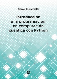 Introducción a la programación en computación cuántica con Python - Daniel Minichiello - E-Book