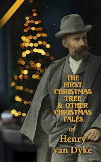 The First Christmas Tree & Other Christmas Tales of Henry van Dyke - Henry van Dyke - E-Book
