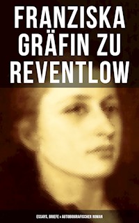Franziska Gräfin zu Reventlow: Essays, Briefe & Autobiografischer Roman - Franziska Gräfin zu Reventlow - E-Book