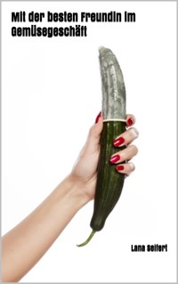 Mit der besten Freundin im Gemüsegeschäft - Lana Seifert - E-Book