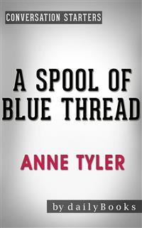 A Spool of Blue Thread: A Novel by Anne Tyler | Conversation Starters - Daily Books - E-Book