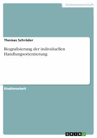 Biografisierung der individuellen Handlungsorientierung -  Thomas Schröder - E-Book