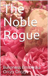 The Noble Rogue - Baroness Emmuska Orczy Orczy - E-Book