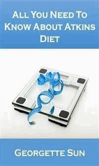 All You Need To Know About Atkins Diet - Georgette Sun - E-Book