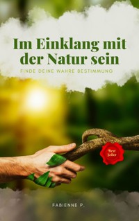 Im Einklang mit der Natur sein - Fabienne P. - E-Book