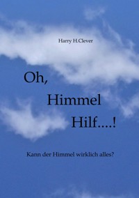 Oh,  Himmel   hilf....! - Harry H.Clever - E-Book