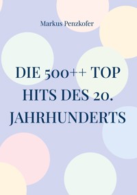 Die 500++ Top Hits des 20. Jahrhunderts - Markus Penzkofer - E-Book