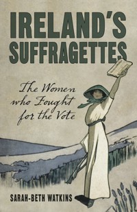 Ireland's Suffragettes - Sarah-Beth Watkins - E-Book