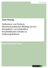 Stellenwert von Fächern historisch-politischer Bildung aus der Perspektive von Lehrkräften berufsbildender Schulen in Schleswig-Holstein - Jonas Theissig - E-Book