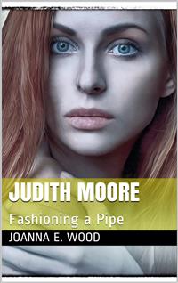 Judith Moore; or, Fashioning a Pipe - Joanna E. Wood - E-Book