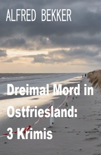 Dreimal Mord in Ostfriesland: 3 Krimis - Alfred Bekker - E-Book