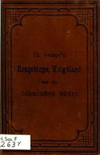 Gampe's Erzgebirge mit Einschluss der böhmischen Bäder Teplitz, Karlsbad, Franzensbad und Marienbad, des Voigtlandes und des Granulitgebietes an den unteren Mulden. Ein Reisehandbuch - Theodor, Gampe - kostenlos E-Book