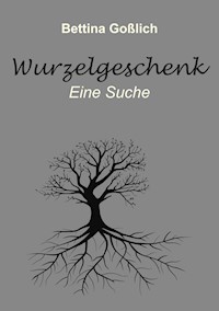 Wurzelgeschenk - Bettina Goßlich - E-Book