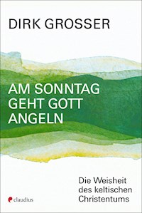 Am Sonntag geht Gott angeln - Dirk Grosser - E-Book