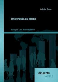 Universität als Marke: Analyse und Konstruktion - Ludmila Cecan - E-Book