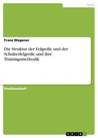Die Struktur der Felgrolle und der Schulterfelgrolle und ihre Trainingsmethodik - Franz Wegener - E-Book