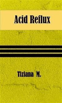 Acid Reflux - Tiziana M. - E-Book