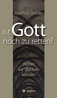 Ist Gott noch zu retten? - Matthias Stiehler - E-Book