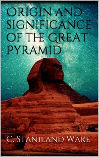 Origin and significance of the Great Pyramid - C. Staniland Wake - E-Book