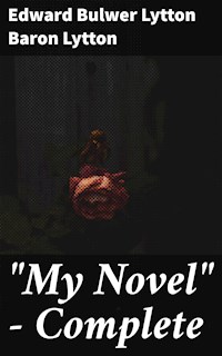 "My Novel" — Complete - Baron Edward Bulwer Lytton Lytton - E-Book